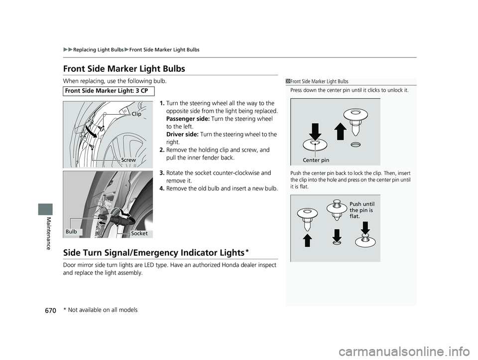 HONDA ODYSSEY 2020 Owners Manual (in English) 670
uuReplacing Light Bulbs uFront Side Marker Light Bulbs
Maintenance
Front Side Marker Light Bulbs
When replacing, use the following bulb.
1.Turn the steering wheel all the way to the
opposite side HONDA ODYSSEY 2020 Owners Manual (in English) 670
uuReplacing Light Bulbs uFront Side Marker Light Bulbs
Maintenance
Front Side Marker Light Bulbs
When replacing, use the following bulb.
1.Turn the steering wheel all the way to the
opposite side