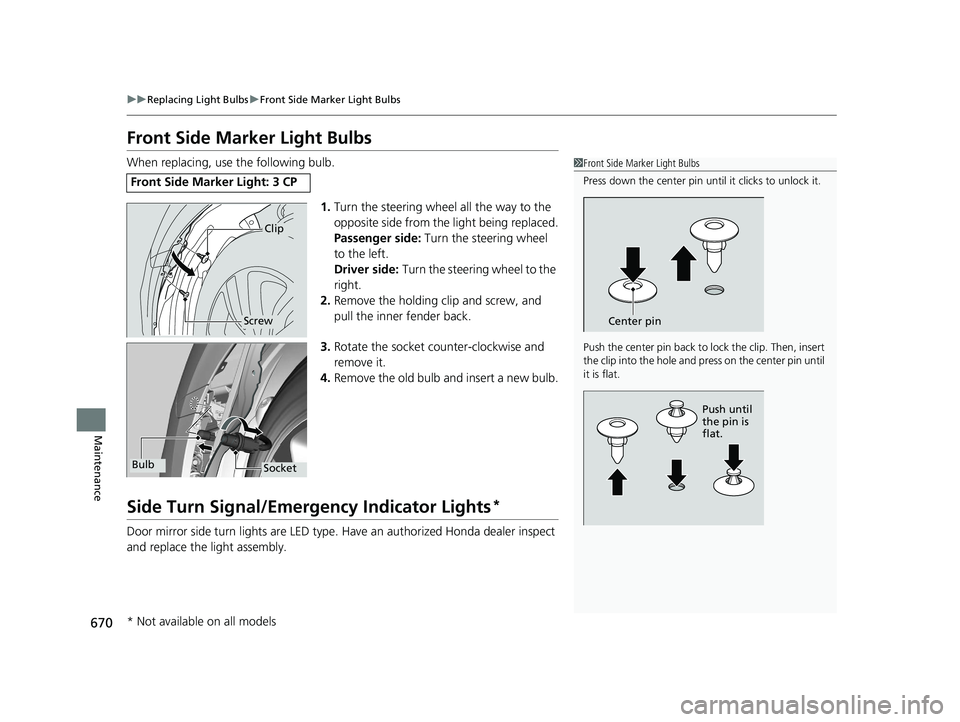 HONDA ODYSSEY 2020  Owners Manual (in English) 670
uuReplacing Light Bulbs uFront Side Marker Light Bulbs
Maintenance
Front Side Marker Light Bulbs
When replacing, use the following bulb.
1.Turn the steering wheel all the way to the 
opposite side