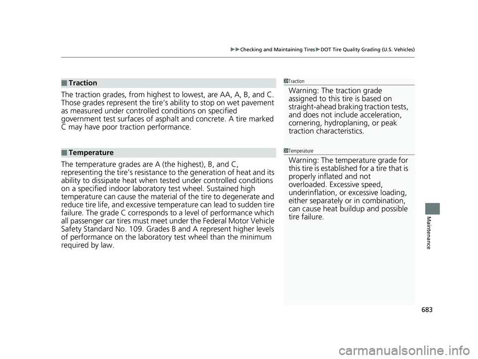HONDA ODYSSEY 2020  Owners Manual (in English) 683
uuChecking and Maintaining Tires uDOT Tire Quality Grading (U.S. Vehicles)
Maintenance
The traction grades, from  highest to lowest, are AA, A, B, and C. 
Those grades represent the tire’s  abil
