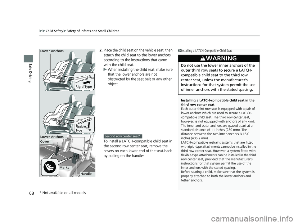 HONDA ODYSSEY 2020  Owners Manual (in English) uuChild Safety uSafety of Infants and Small Children
68
Safe Driving
2. Place the child seat on the vehicle seat, then 
attach the child seat  to the lower anchors 
according to the instructions that 