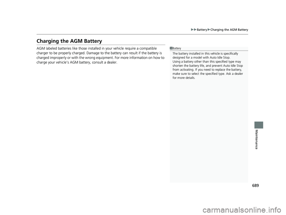 HONDA ODYSSEY 2020 Owners Manual (in English) 689
uuBattery uCharging the AGM Battery
Maintenance
Charging the AGM Battery
AGM labeled batteries like those installed in your vehicle require a compatible
charger to be properly charged. Damage to HONDA ODYSSEY 2020 Owners Manual (in English) 689
uuBattery uCharging the AGM Battery
Maintenance
Charging the AGM Battery
AGM labeled batteries like those installed in your vehicle require a compatible
charger to be properly charged. Damage to