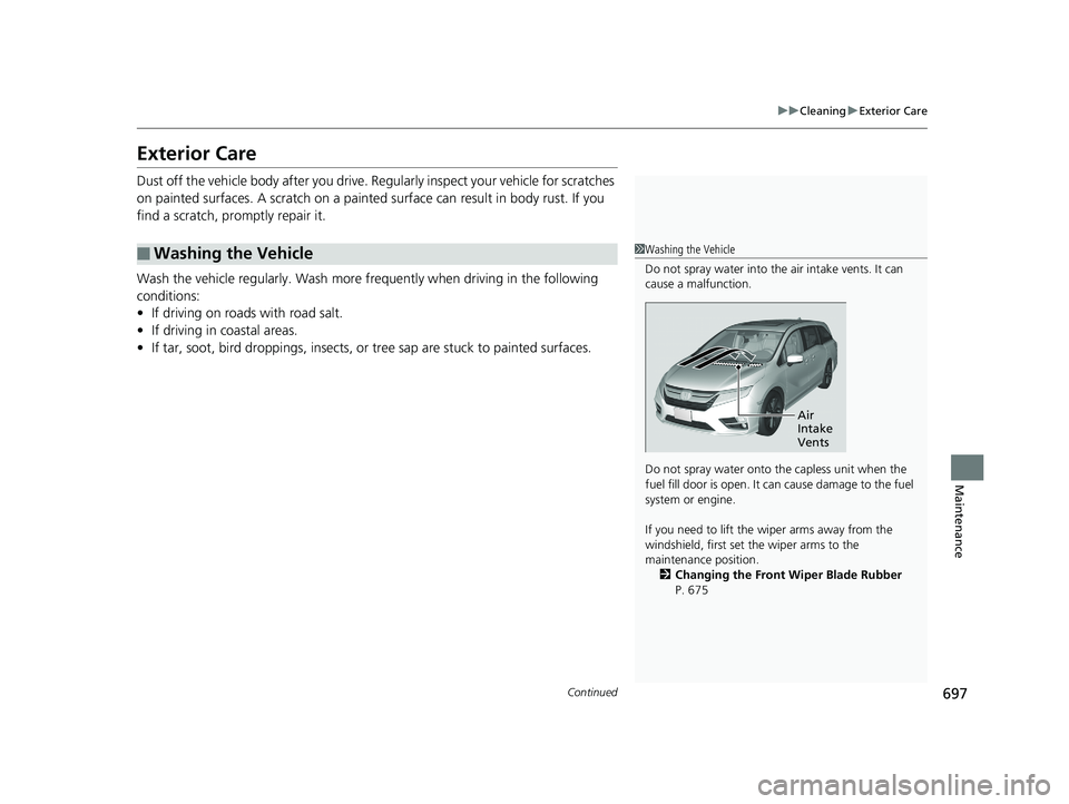 HONDA ODYSSEY 2020 Owners Manual (in English) 697
uuCleaning uExterior Care
Continued
Maintenance
Exterior Care
Dust off the vehicle body after you drive. Regularly inspect your vehicle for scratches
on painted surfaces. A scratch on a painted HONDA ODYSSEY 2020 Owners Manual (in English) 697
uuCleaning uExterior Care
Continued
Maintenance
Exterior Care
Dust off the vehicle body after you drive. Regularly inspect your vehicle for scratches
on painted surfaces. A scratch on a painted
