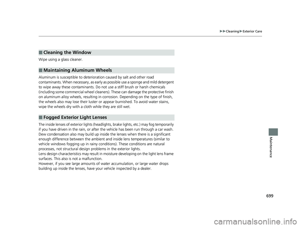 HONDA ODYSSEY 2020 Owners Manual (in English) 699
uuCleaning uExterior Care
Maintenance
Wipe using a glass cleaner.
Aluminum is susceptible to deterioration caused by salt and other road
contaminants. When necessary, as early as possible use a HONDA ODYSSEY 2020 Owners Manual (in English) 699
uuCleaning uExterior Care
Maintenance
Wipe using a glass cleaner.
Aluminum is susceptible to deterioration caused by salt and other road
contaminants. When necessary, as early as possible use a