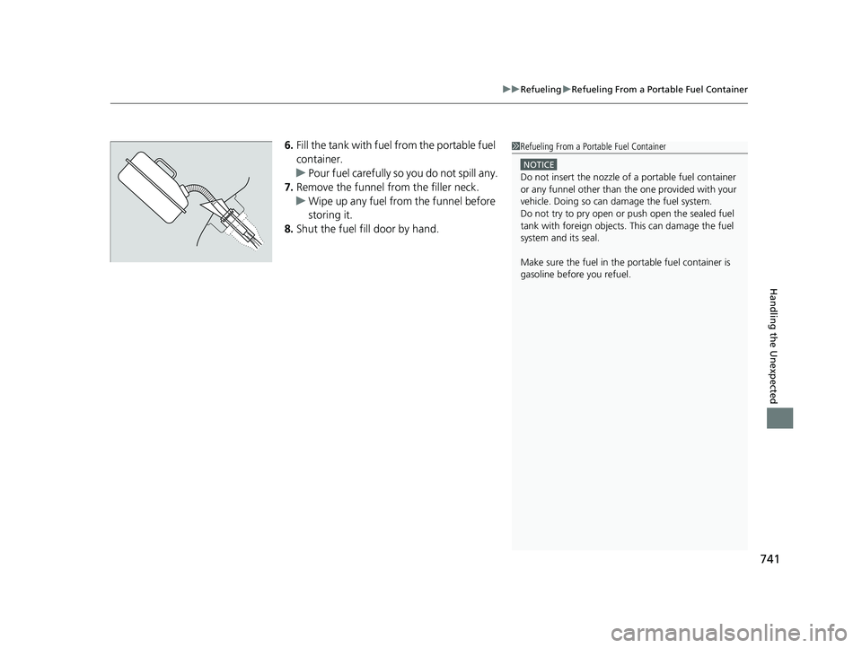 HONDA ODYSSEY 2020  Owners Manual (in English) 741
uuRefueling uRefueling From a Portable Fuel Container
Handling the Unexpected
6. Fill the tank with fuel  from the portable fuel 
container.
u Pour fuel carefully so  you do not spill any.
7. Remo