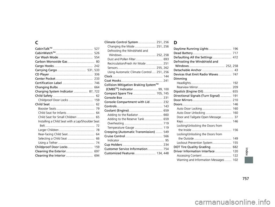 HONDA ODYSSEY 2020  Owners Manual (in English) 757
Index
C
CabinTalkTM..............................................  527
CabinWatchTM...........................................  526
Car Wash Mode ........................................  554
Carb