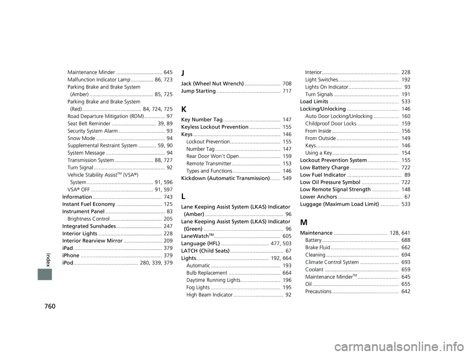 HONDA ODYSSEY 2020  Owners Manual (in English) 760
Index
Maintenance Minder ............................... 645
Malfunction Indicator Lamp ...............  86, 723
Parking Brake and Brake System (Amber) ........................................... 