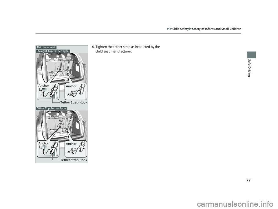 HONDA ODYSSEY 2020   (in English) Manual PDF 77
uuChild Safety uSafety of Infants and Small Children
Safe Driving
4. Tighten the tether strap  as instructed by the 
child seat manufacturer.Third row seat
Tether Strap Hook
Anchor Anchor
Straight 