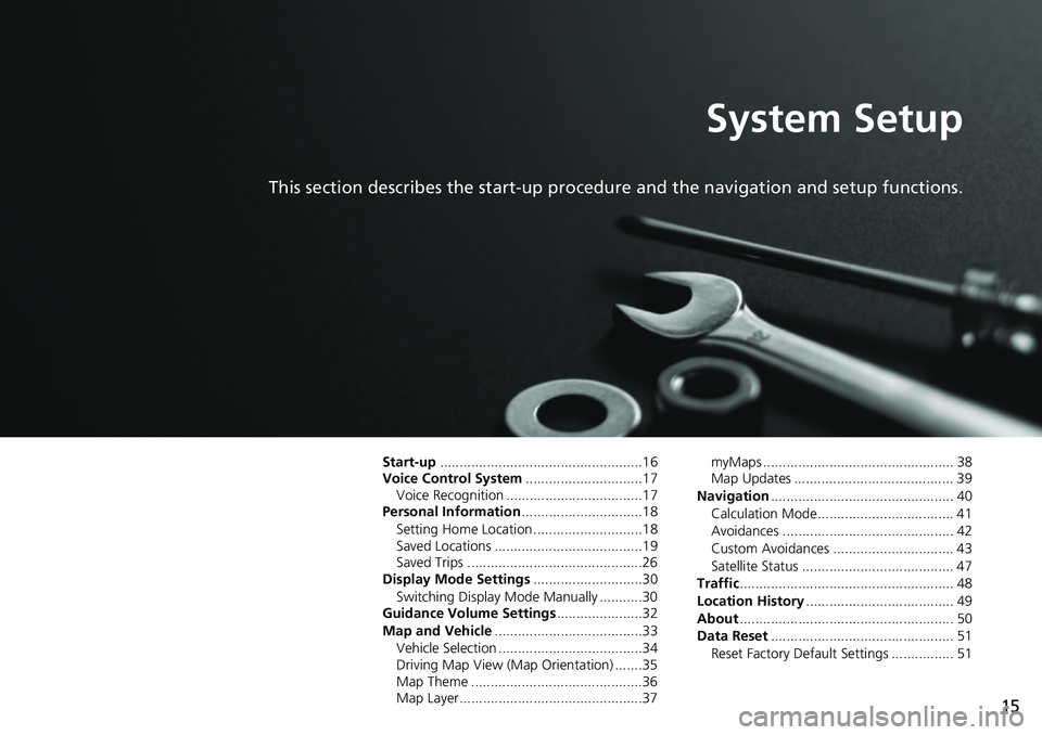 HONDA ODYSSEY 2020  Navigation Manual (in English) 15
System Setup
This section describes the start-up procedure and the navigation and setup functions.
Start-up....................................................16
Voice Control System...............