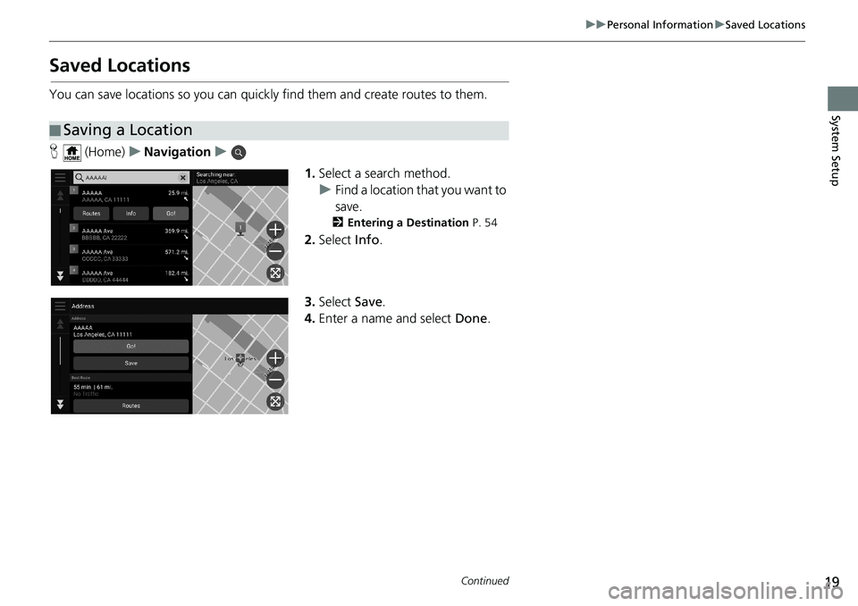 HONDA ODYSSEY 2020  Navigation Manual (in English) 19
uuPersonal InformationuSaved Locations
Continued
System Setup
Saved Locations
You can save locations so you can quickly find them and create routes to them.
H (Home)uNavigationu
1.Select a search m