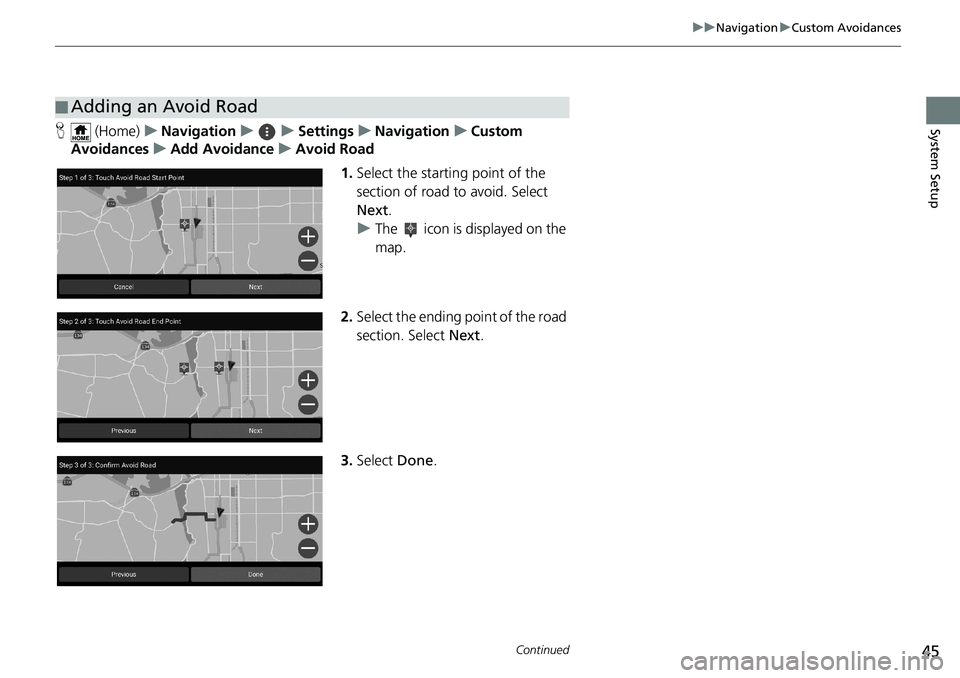 HONDA ODYSSEY 2020  Navigation Manual (in English) 45
uuNavigationuCustom Avoidances
Continued
System SetupH (Home)uNavigationuuSettingsuNavigationuCustom 
AvoidancesuAdd AvoidanceuAvoid Road
1.Select the starting point of the 
section of road to avoi