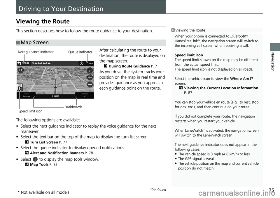 HONDA ODYSSEY 2020 Navigation Manual (in English) 75Continued
Navigation
Driving to Your Destination
Viewing the Route
This section describes how to follow the route guidance to your destination.
After calculating the route to your
destination, the HONDA ODYSSEY 2020 Navigation Manual (in English) 75Continued
Navigation
Driving to Your Destination
Viewing the Route
This section describes how to follow the route guidance to your destination.
After calculating the route to your
destination, the
