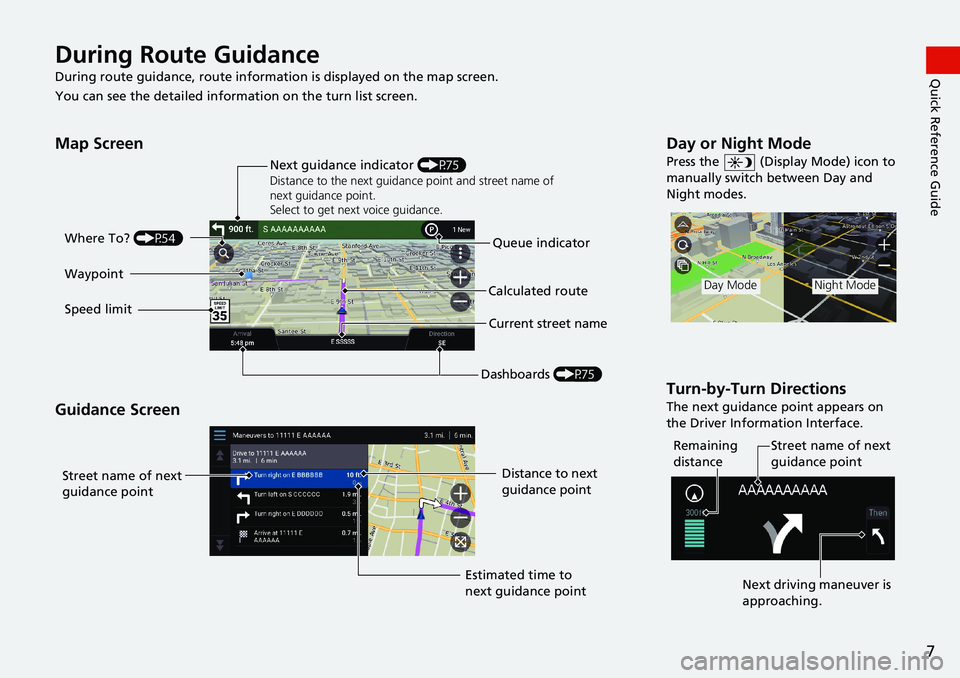 HONDA ODYSSEY 2020  Navigation Manual (in English) 7
Quick Reference GuideDuring Route Guidance
During route guidance, route information is displayed on the map screen.
You can see the detailed information on the turn list screen.
Map Screen
Guidance 