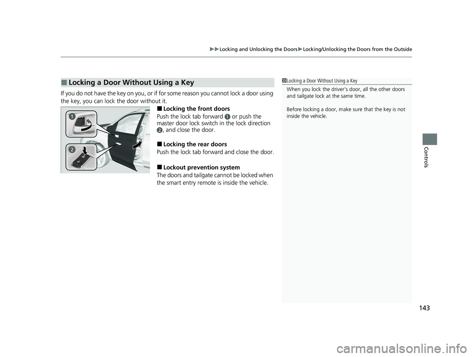 HONDA PASSPORT 2020   (in English) User Guide 143
uuLocking and Unlocking the Doors uLocking/Unlocking the Doors from the Outside
Controls
If you do not have the key on you, or if fo r some reason you cannot lock a door using 
the key, you can lo