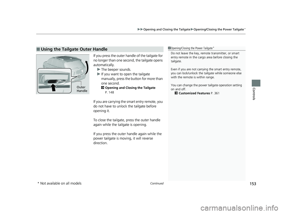 HONDA PASSPORT 2020   (in English) User Guide Continued153
uuOpening and Closing the Tailgate uOpening/Closing the Power Tailgate*
Controls
If you press the outer hand le of the tailgate for 
no longer than one second, the tailgate opens 
automat
