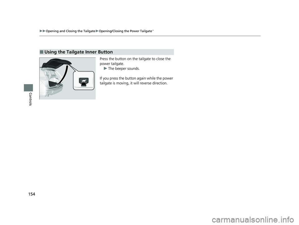 HONDA PASSPORT 2020 Owners Manual (in English) 154
uuOpening and Closing the Tailgate uOpening/Closing the Power Tailgate*
Controls
Press the button on the tailgate to close the
power tailgate.
u The beeper sounds.
If you press the button again w HONDA PASSPORT 2020 Owners Manual (in English) 154
uuOpening and Closing the Tailgate uOpening/Closing the Power Tailgate*
Controls
Press the button on the tailgate to close the
power tailgate.
u The beeper sounds.
If you press the button again w