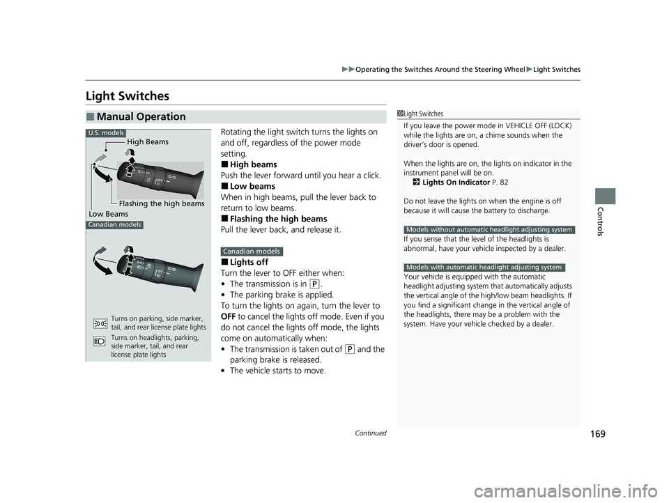 HONDA PASSPORT 2020  Owners Manual (in English) 169
uuOperating the Switches Around the Steering Wheel uLight Switches
Continued
Controls
Light Switches
Rotating the light switch turns the lights on 
and off, regardless of the power mode 
setting.
