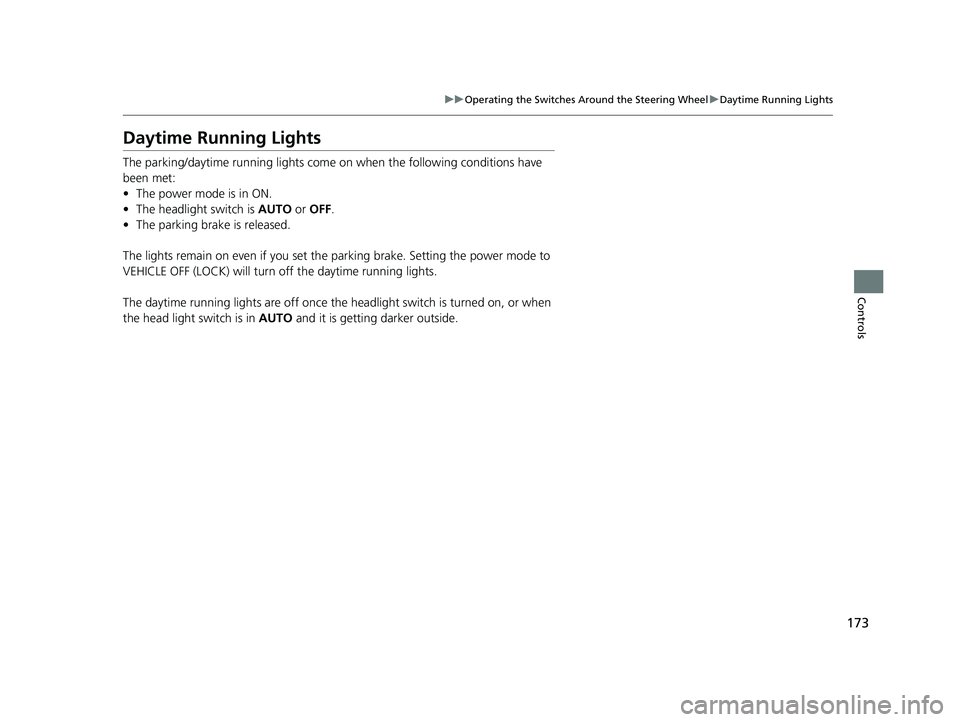 HONDA PASSPORT 2020 Owners Manual (in English) 173
uuOperating the Switches Around the Steering Wheel uDaytime Running Lights
Controls
Daytime Running Lights
The parking/daytime running lights come on when the following conditions have
been met:
HONDA PASSPORT 2020 Owners Manual (in English) 173
uuOperating the Switches Around the Steering Wheel uDaytime Running Lights
Controls
Daytime Running Lights
The parking/daytime running lights come on when the following conditions have
been met: