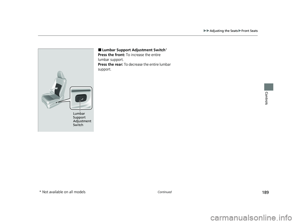 HONDA PASSPORT 2020 Owners Manual (in English) 189
uuAdjusting the Seats uFront Seats
Continued
Controls
■Lumbar Support Adjustment Switch*
Press the front: To increase the entire
lumbar support.
Press the rear: To decrease the entire lumbar HONDA PASSPORT 2020 Owners Manual (in English) 189
uuAdjusting the Seats uFront Seats
Continued
Controls
■Lumbar Support Adjustment Switch*
Press the front: To increase the entire
lumbar support.
Press the rear: To decrease the entire lumbar