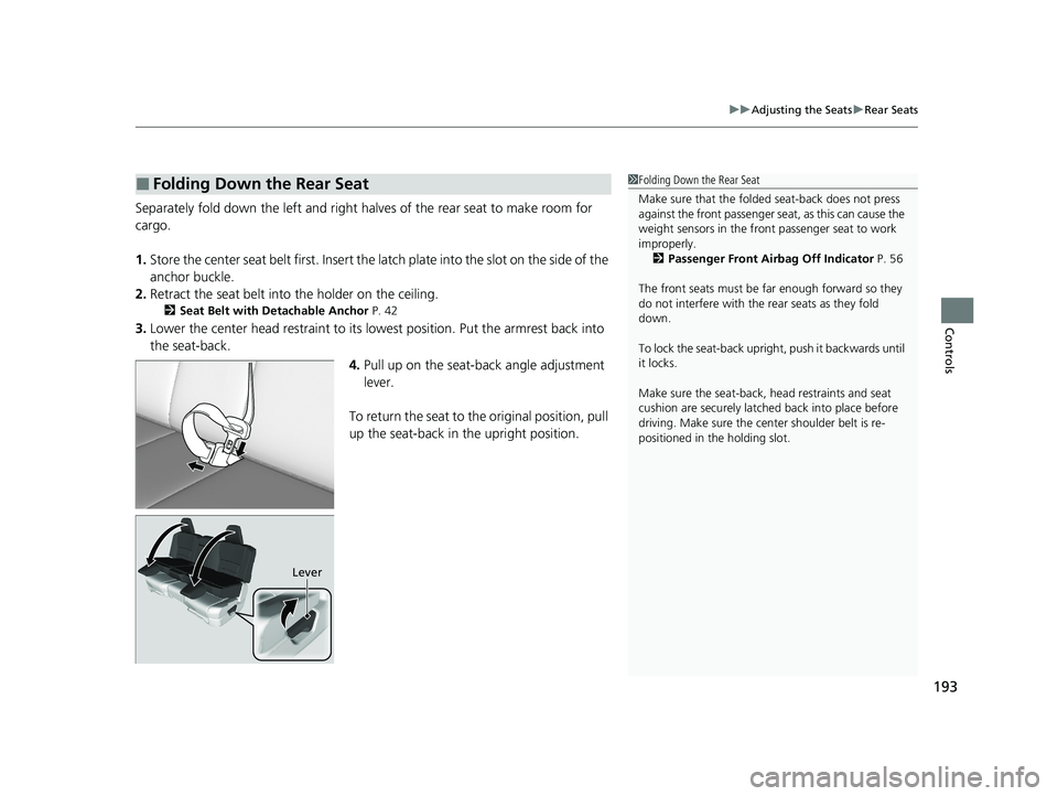 HONDA PASSPORT 2020 (in English) Owners Guide 193
uuAdjusting the Seats uRear Seats
Controls
Separately fold down the left and right ha lves of the rear seat to make room for
cargo.
1. Store the center seat belt first. Insert the la tch plate in HONDA PASSPORT 2020 (in English) Owners Guide 193
uuAdjusting the Seats uRear Seats
Controls
Separately fold down the left and right ha lves of the rear seat to make room for
cargo.
1. Store the center seat belt first. Insert the la tch plate in