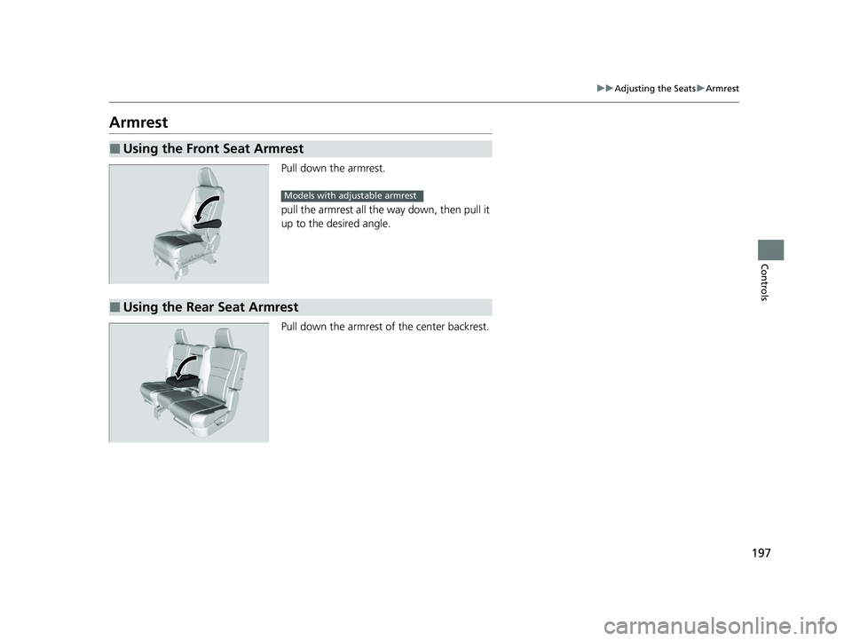 HONDA PASSPORT 2020 Owners Manual (in English) 197
uuAdjusting the Seats uArmrest
Controls
Armrest
Pull down the armrest.
pull the armrest all the way down, then pull it
up to the desired angle.
Pull down the armrest of the center backrest.
■Us HONDA PASSPORT 2020 Owners Manual (in English) 197
uuAdjusting the Seats uArmrest
Controls
Armrest
Pull down the armrest.
pull the armrest all the way down, then pull it
up to the desired angle.
Pull down the armrest of the center backrest.
■Us