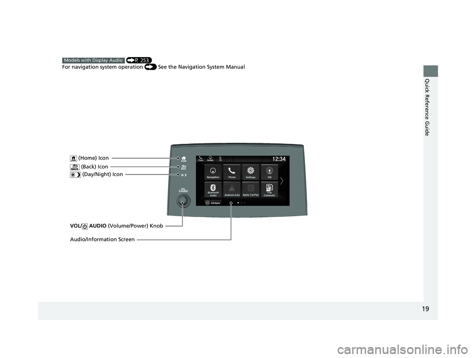 HONDA PASSPORT 2020 Owners Manual (in English) 19
Quick Reference Guide
VOL/ AUDIO (Volume/Power) Knob
(Home) Icon
(Back) Icon
(Day/Night) Icon
Audio/Information Screen
(P 253)
For navigation system operation () See the Navigation System Man HONDA PASSPORT 2020 Owners Manual (in English) 19
Quick Reference Guide
VOL/ AUDIO (Volume/Power) Knob
(Home) Icon
(Back) Icon
(Day/Night) Icon
Audio/Information Screen
(P 253)
For navigation system operation () See the Navigation System Man