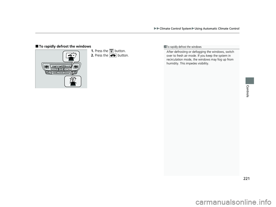 HONDA PASSPORT 2020 Owners Manual (in English) 221
uuClimate Control System uUsing Automatic Climate Control
Controls
■To rapidly defrost the windows
1.Press the button.
2. Press the button.1To rapidly defrost the windows
After defrosting or HONDA PASSPORT 2020 Owners Manual (in English) 221
uuClimate Control System uUsing Automatic Climate Control
Controls
■To rapidly defrost the windows
1.Press the button.
2. Press the button.1To rapidly defrost the windows
After defrosting or