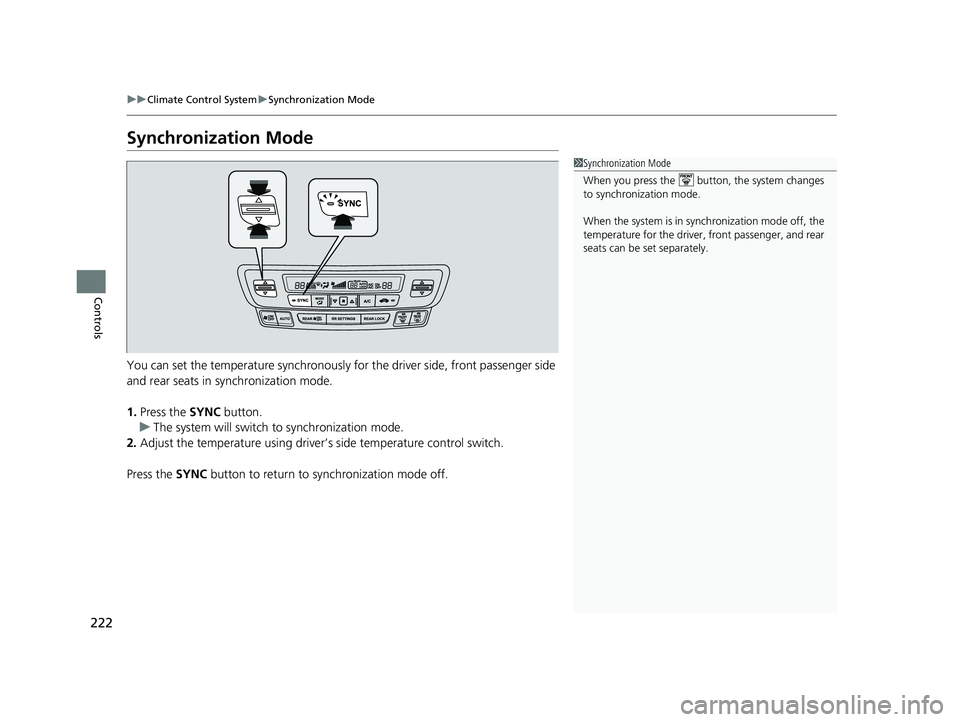 HONDA PASSPORT 2020 Owners Manual (in English) 222
uuClimate Control System uSynchronization Mode
Controls
Synchronization Mode
You can set the temperature synchronously for the driver side, front passenger side
and rear seats in synchronization HONDA PASSPORT 2020 Owners Manual (in English) 222
uuClimate Control System uSynchronization Mode
Controls
Synchronization Mode
You can set the temperature synchronously for the driver side, front passenger side
and rear seats in synchronization