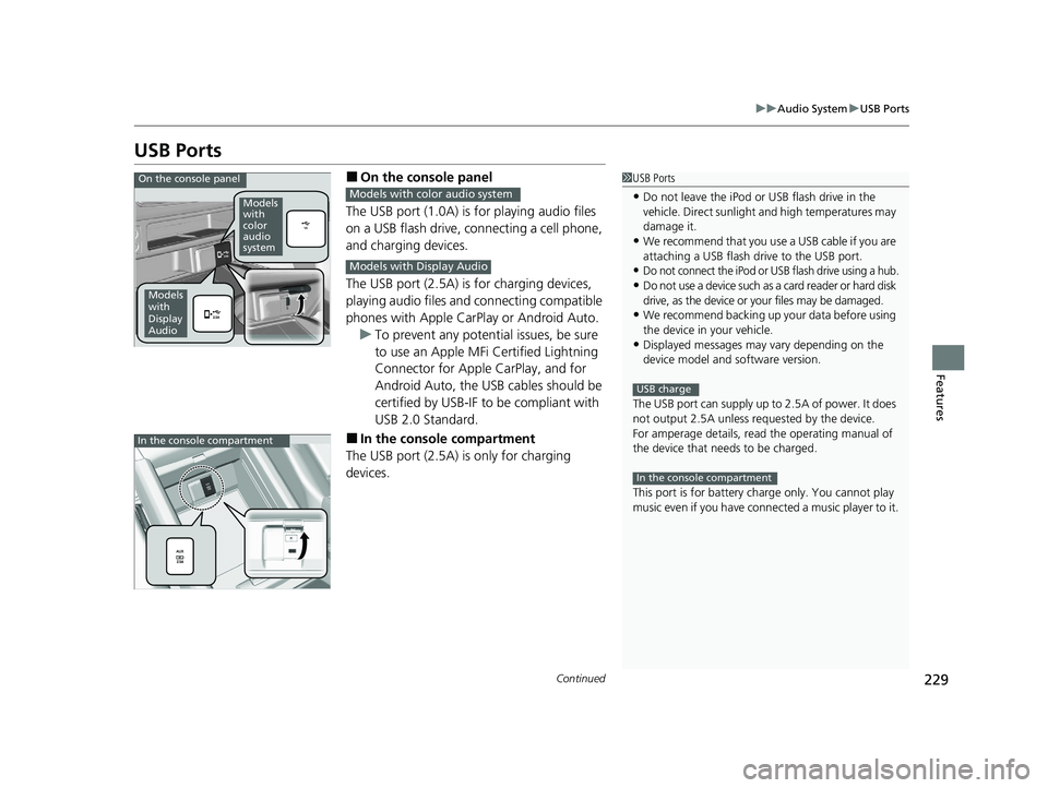 HONDA PASSPORT 2020 (in English) Service Manual 229
uuAudio System uUSB Ports
Continued
Features
USB Ports
■On the console panel
The USB port (1.0A) is for playing audio files
on a USB flash drive, connecting a cell phone,
and charging devices. HONDA PASSPORT 2020 (in English) Service Manual 229
uuAudio System uUSB Ports
Continued
Features
USB Ports
■On the console panel
The USB port (1.0A) is for playing audio files
on a USB flash drive, connecting a cell phone,
and charging devices.