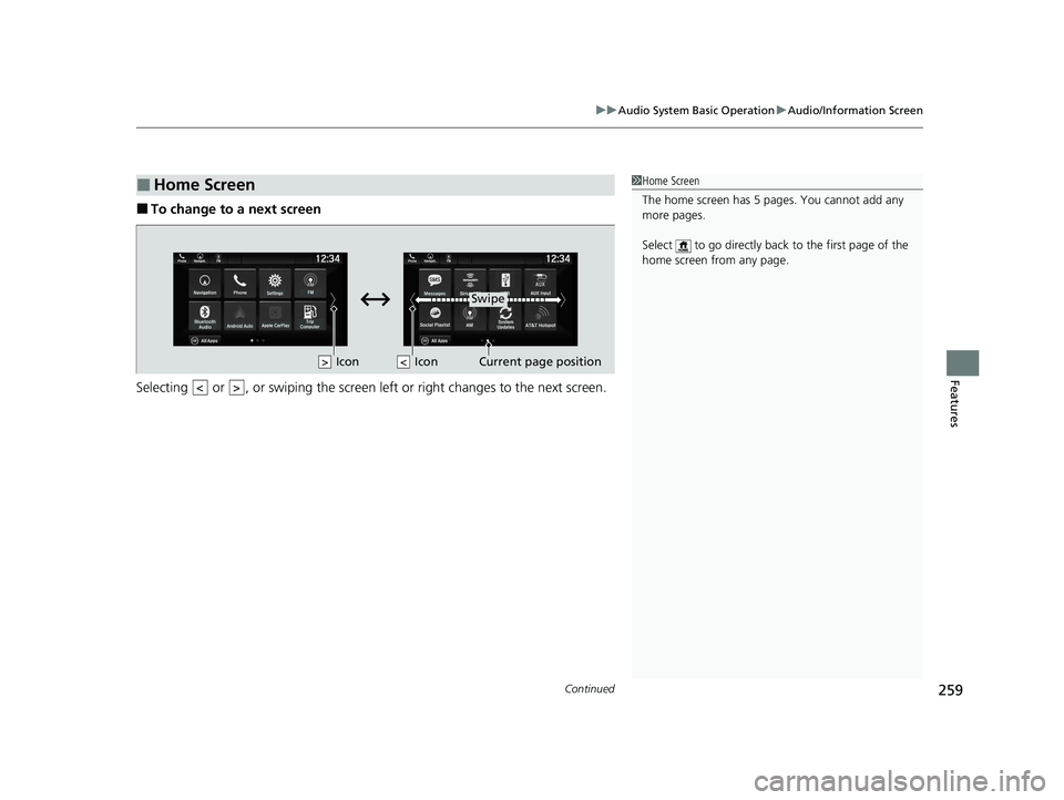 HONDA PASSPORT 2020  Owners Manual (in English) Continued259
uuAudio System Basic Operation uAudio/Information Screen
Features
■To change to a next screen
Selecting   or  , or swiping the screen le ft or right changes to the next screen.
■Home 