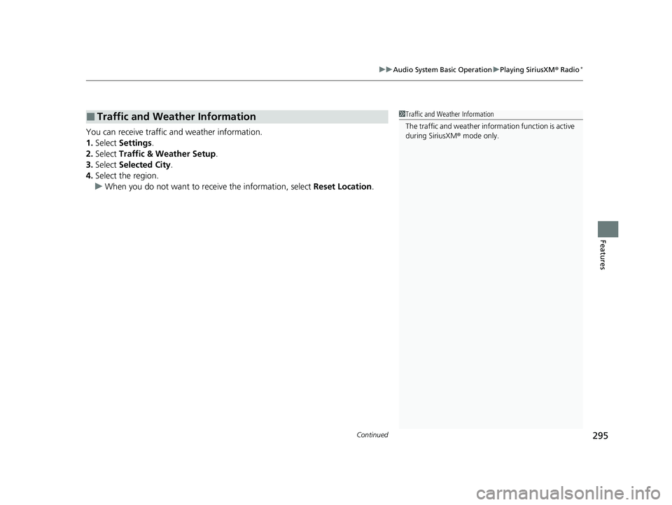HONDA PASSPORT 2020 Owners Manual (in English) Continued295
uuAudio System Basic Operation uPlaying SiriusXM ® Radio*
Features
You can receive traffic and weather information.
1. Select Settings .
2. Select Traffic & Weather Setup.
3. Select S HONDA PASSPORT 2020 Owners Manual (in English) Continued295
uuAudio System Basic Operation uPlaying SiriusXM ® Radio*
Features
You can receive traffic and weather information.
1. Select Settings .
2. Select Traffic & Weather Setup.
3. Select S