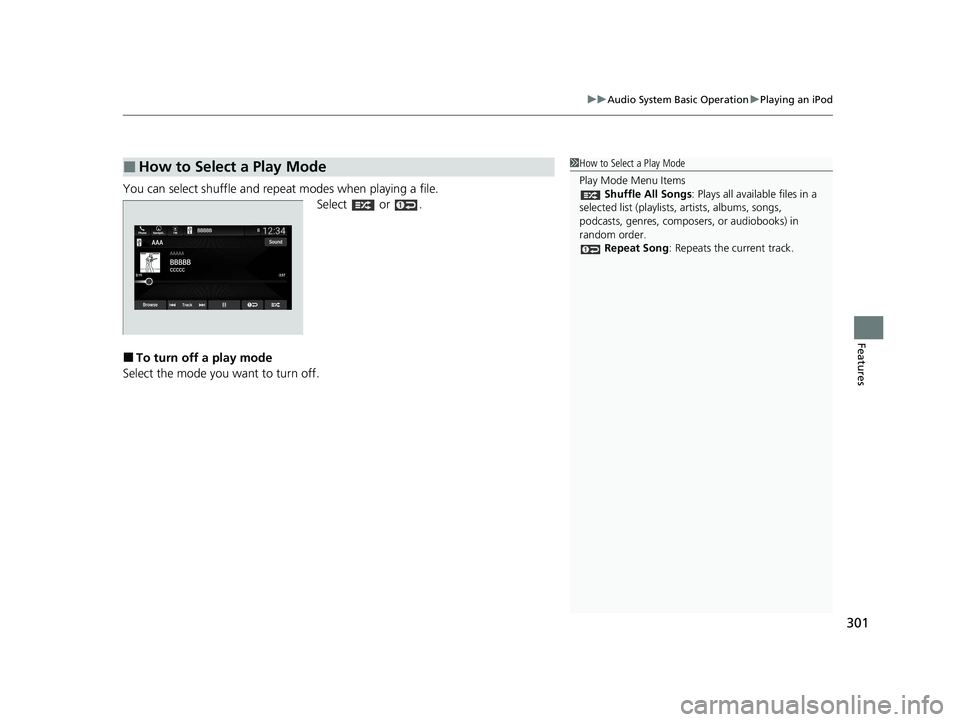 HONDA PASSPORT 2020  Owners Manual (in English) 301
uuAudio System Basic Operation uPlaying an iPod
Features
You can select shuffle and repeat modes when playing a file.
Select  or .
■To turn off a play mode
Select the mode you want to turn off.
