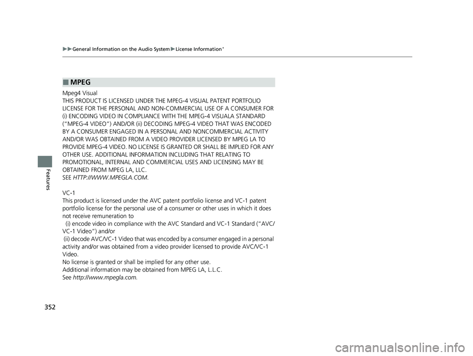 HONDA PASSPORT 2020  Owners Manual (in English) 352
uuGeneral Information on the Audio System uLicense Information*
Features
Mpeg4 Visual
THIS PRODUCT IS LICENSED UNDER THE MPEG-4 VISUAL PATENT PORTFOLIO 
LICENSE FOR THE PERSONAL AND NON-COMMERCIAL