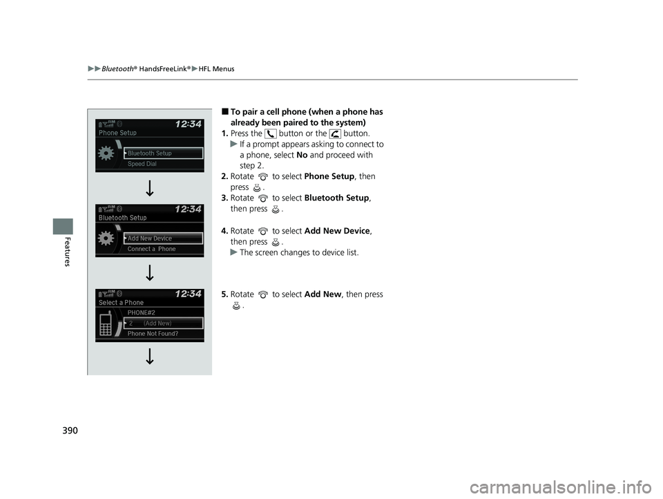 HONDA PASSPORT 2020 Owners Manual (in English) 390
uuBluetooth ® HandsFreeLink ®u HFL Menus
Features
■To pair a cell phone (when a phone has
already been paired to the system)
1. Press the button or the button.
u If a prompt appears askin HONDA PASSPORT 2020 Owners Manual (in English) 390
uuBluetooth ® HandsFreeLink ®u HFL Menus
Features
■To pair a cell phone (when a phone has
already been paired to the system)
1. Press the button or the button.
u If a prompt appears askin