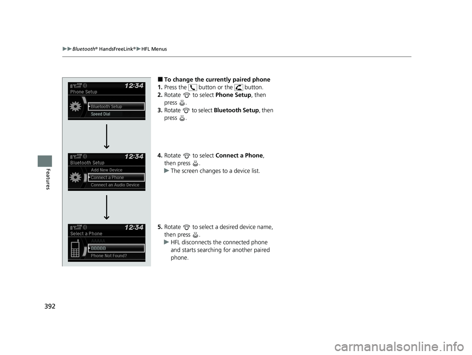 HONDA PASSPORT 2020 Owners Manual (in English) 392
uuBluetooth ® HandsFreeLink ®u HFL Menus
Features
■To change the currently paired phone
1. Press the button or the button.
2. Rotate to select Phone Setup, then
press .
3. Rotate to se HONDA PASSPORT 2020 Owners Manual (in English) 392
uuBluetooth ® HandsFreeLink ®u HFL Menus
Features
■To change the currently paired phone
1. Press the button or the button.
2. Rotate to select Phone Setup, then
press .
3. Rotate to se