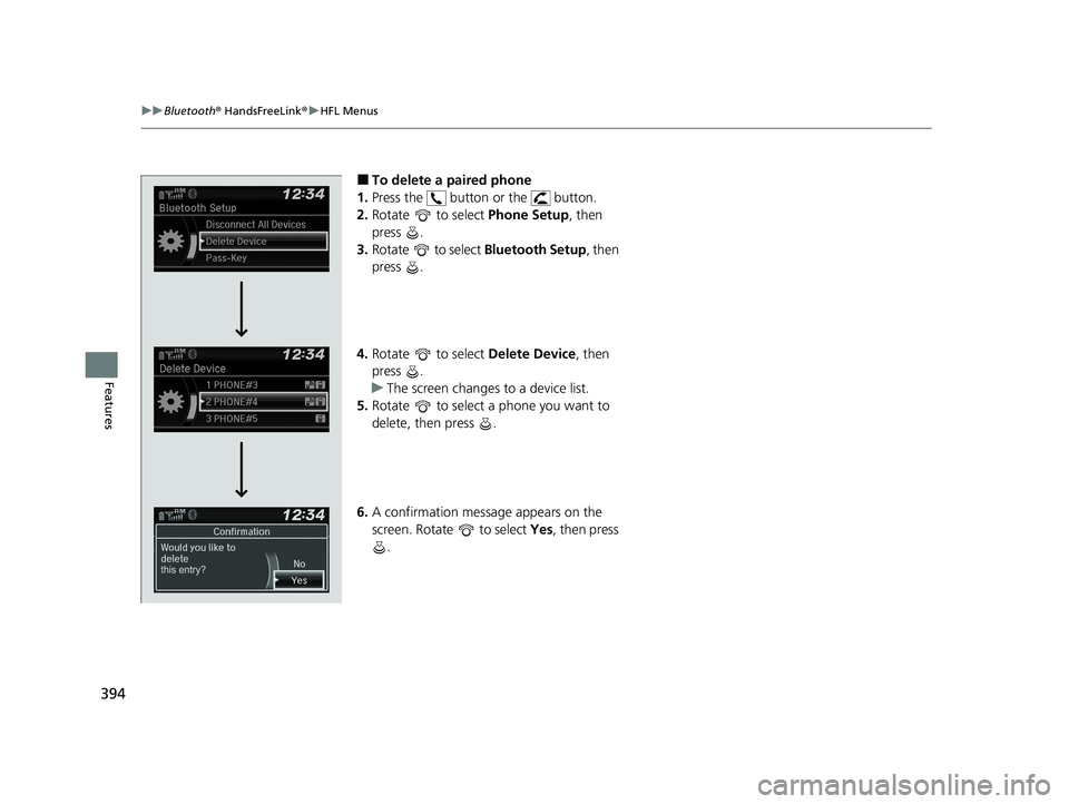 HONDA PASSPORT 2020 (in English) Service Manual 394
uuBluetooth ® HandsFreeLink ®u HFL Menus
Features
■To delete a paired phone
1. Press the button or the button.
2. Rotate to select Phone Setup, then
press .
3. Rotate to select Bluet HONDA PASSPORT 2020 (in English) Service Manual 394
uuBluetooth ® HandsFreeLink ®u HFL Menus
Features
■To delete a paired phone
1. Press the button or the button.
2. Rotate to select Phone Setup, then
press .
3. Rotate to select Bluet