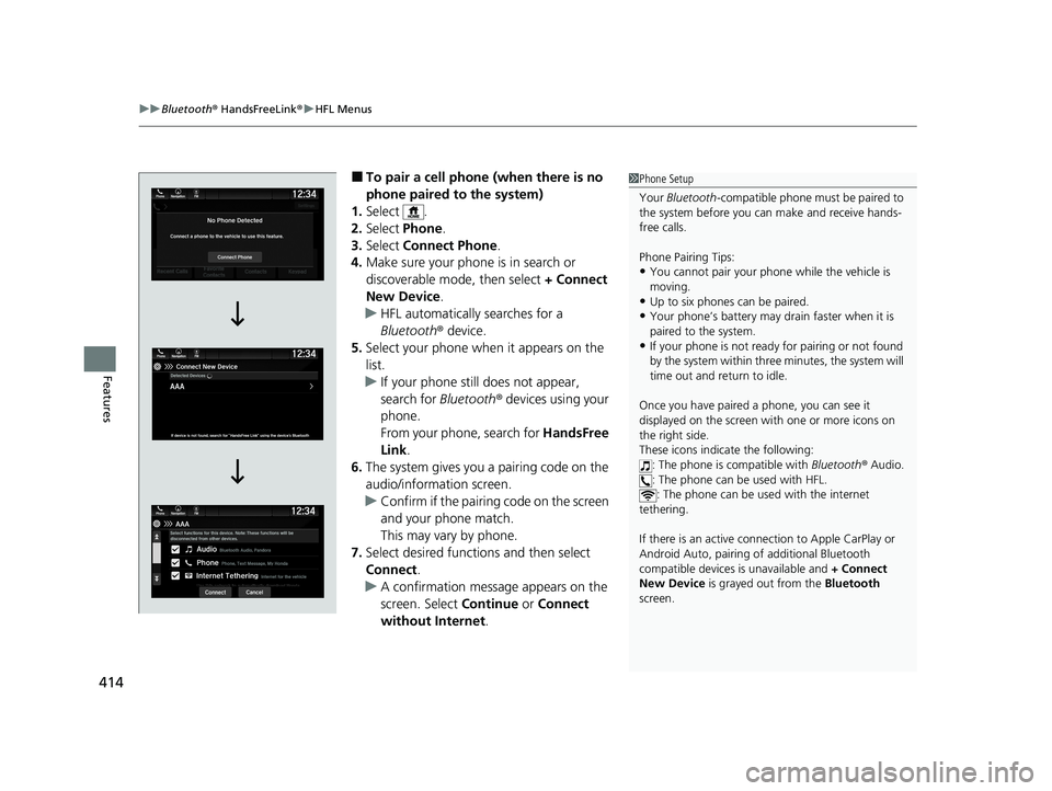 HONDA PASSPORT 2020 Owners Manual (in English) uuBluetooth ® HandsFreeLink ®u HFL Menus
414
Features
■To pair a cell phone (when there is no
phone paired to the system)
1. Select .
2. Select Phone .
3. Select Connect Phone .
4. Make sure yo HONDA PASSPORT 2020 Owners Manual (in English) uuBluetooth ® HandsFreeLink ®u HFL Menus
414
Features
■To pair a cell phone (when there is no
phone paired to the system)
1. Select .
2. Select Phone .
3. Select Connect Phone .
4. Make sure yo