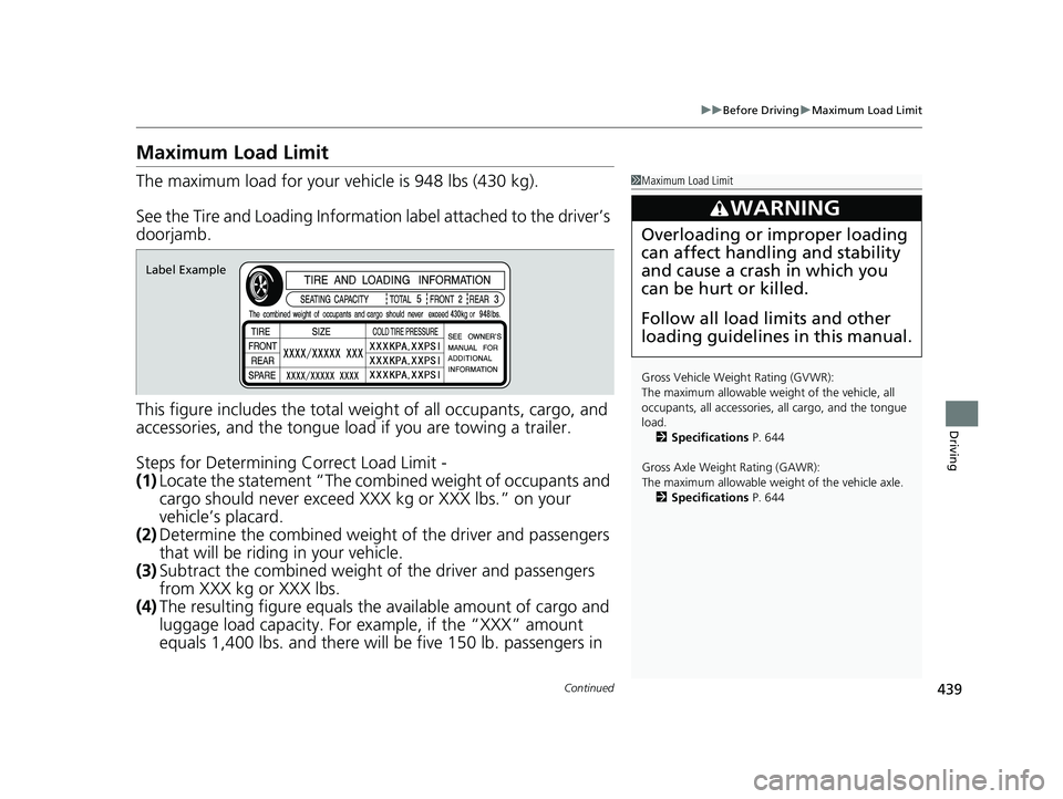 HONDA PASSPORT 2020 Owners Manual (in English) 439
uuBefore Driving uMaximum Load Limit
Continued
Driving
Maximum Load Limit
The maximum load for your ve hicle is 948 lbs (430 kg).
See the Tire and Loading Information label attached to the driver HONDA PASSPORT 2020 Owners Manual (in English) 439
uuBefore Driving uMaximum Load Limit
Continued
Driving
Maximum Load Limit
The maximum load for your ve hicle is 948 lbs (430 kg).
See the Tire and Loading Information label attached to the driver