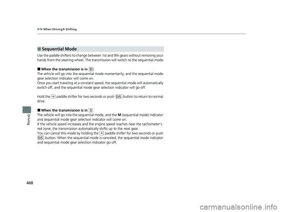 HONDA PASSPORT 2020   (in English) Owners Manual 468
uuWhen Driving uShifting
Driving
Use the paddle shifters to change between 1st and 9th gears without removing your 
hands from the steering wheel. The transmiss ion will switch to the sequential m