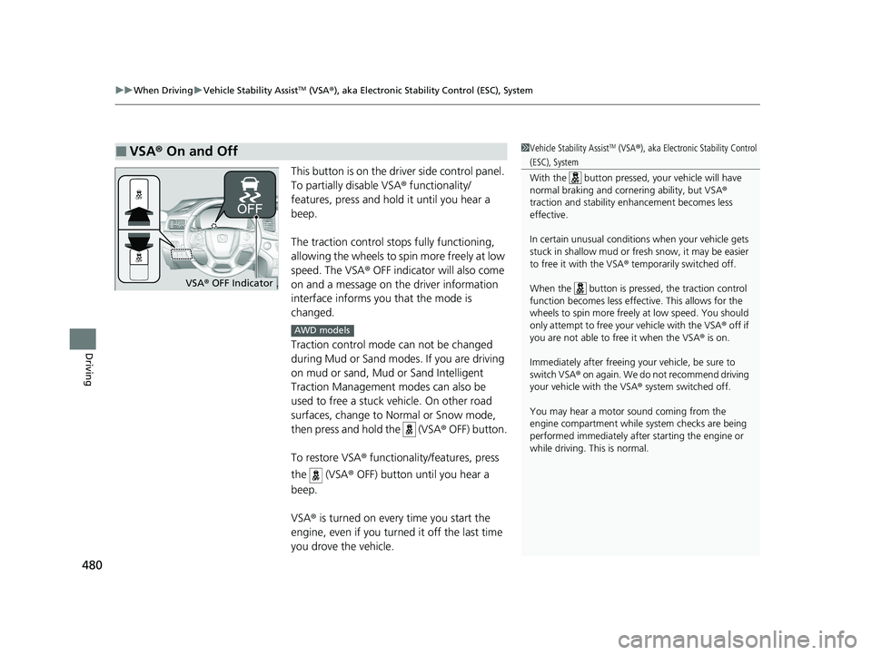 HONDA PASSPORT 2020 (in English) Owners Guide uuWhen Driving uVehicle Stability AssistTM (VSA ®), aka Electronic Stability Control (ESC), System
480
Driving
This button is on the driver side control panel.
To partially disable VSA ® functional HONDA PASSPORT 2020 (in English) Owners Guide uuWhen Driving uVehicle Stability AssistTM (VSA ®), aka Electronic Stability Control (ESC), System
480
Driving
This button is on the driver side control panel.
To partially disable VSA ® functional