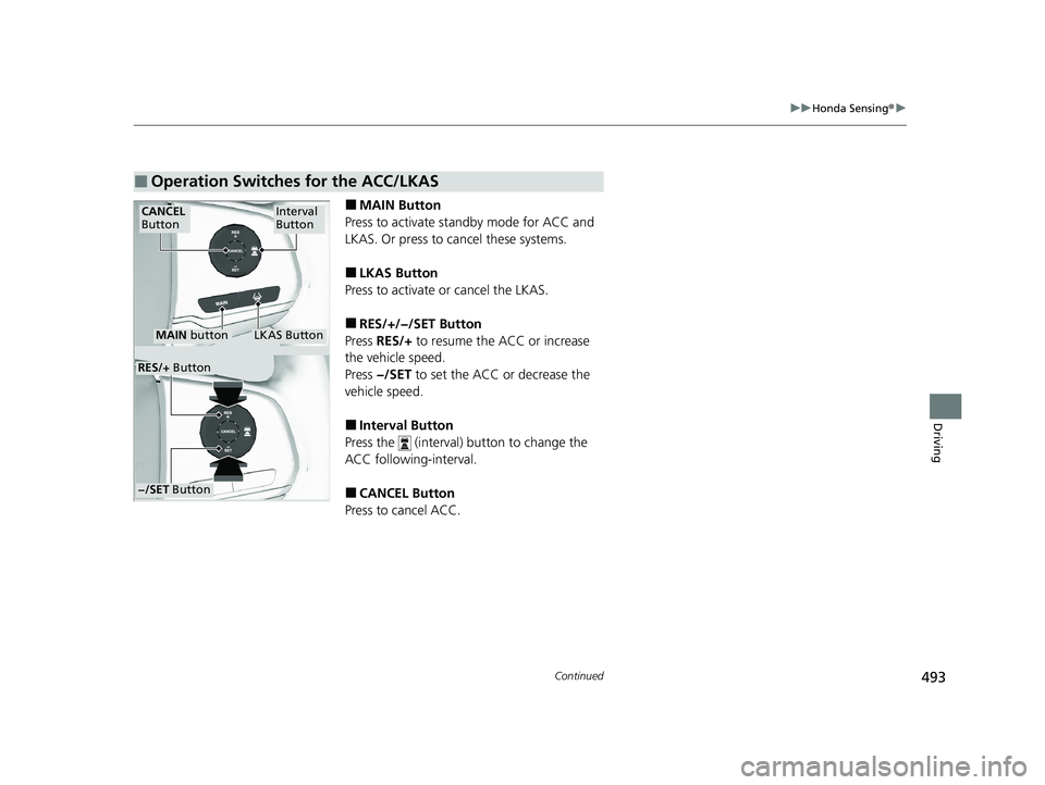 HONDA PASSPORT 2020 Owners Manual (in English) 493
uuHonda Sensing ®u
Continued
Driving
■MAIN Button
Press to activate st andby mode for ACC and
LKAS. Or press to cancel these systems.
■LKAS Button
Press to activate or cancel the LKAS.
■RE HONDA PASSPORT 2020 Owners Manual (in English) 493
uuHonda Sensing ®u
Continued
Driving
■MAIN Button
Press to activate st andby mode for ACC and
LKAS. Or press to cancel these systems.
■LKAS Button
Press to activate or cancel the LKAS.
■RE