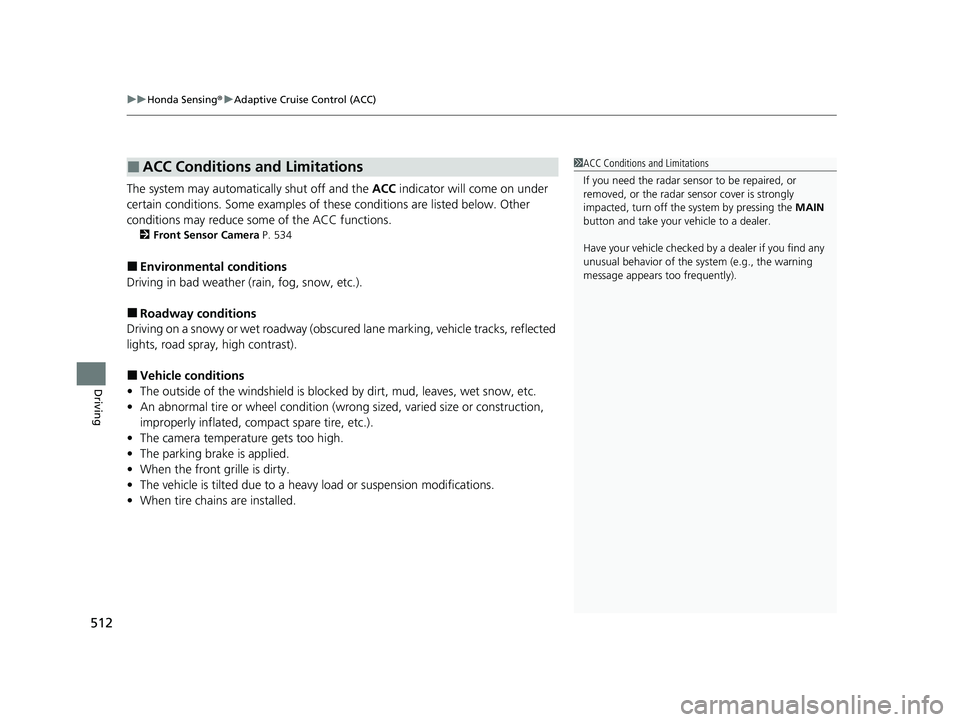 HONDA PASSPORT 2020  Owners Manual (in English) uuHonda Sensing ®u Adaptive Cruise Control (ACC)
512
Driving
The system may automatically shut off and the  ACC indicator will come on under 
certain conditions. Some examples of th ese conditions ar