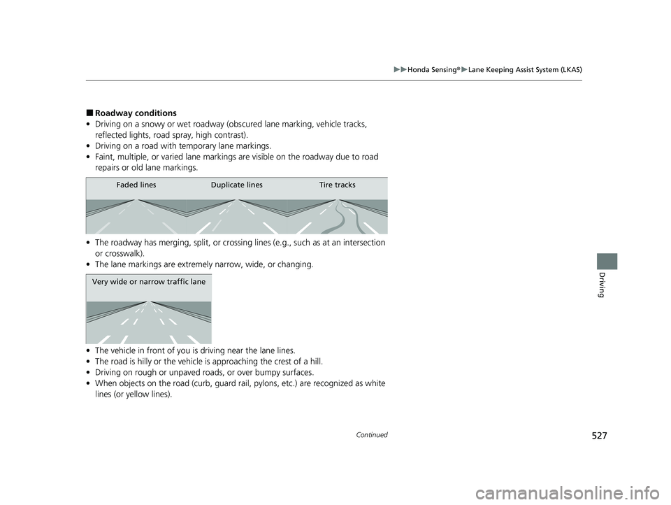 HONDA PASSPORT 2020 Owners Manual (in English) 527
uuHonda Sensing ®u Lane Keeping Assist System (LKAS)
Continued
Driving
■Roadway conditions
• Driving on a snowy or wet roadway (obs cured lane marking, vehicle tracks,
reflected lights, road HONDA PASSPORT 2020 Owners Manual (in English) 527
uuHonda Sensing ®u Lane Keeping Assist System (LKAS)
Continued
Driving
■Roadway conditions
• Driving on a snowy or wet roadway (obs cured lane marking, vehicle tracks,
reflected lights, road