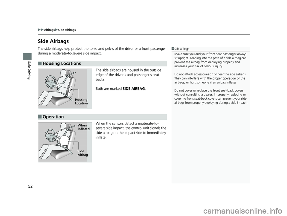 HONDA PASSPORT 2020 Owners Manual (in English) 52
uuAirbags uSide Airbags
Safe Driving
Side Airbags
The side airbags help protect the torso and pelvis of the driver or a front passenger
during a moderate-to-severe side impact.
The side airbags a HONDA PASSPORT 2020 Owners Manual (in English) 52
uuAirbags uSide Airbags
Safe Driving
Side Airbags
The side airbags help protect the torso and pelvis of the driver or a front passenger
during a moderate-to-severe side impact.
The side airbags a