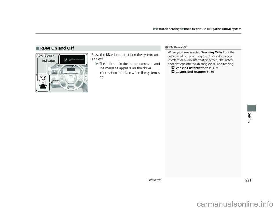 HONDA PASSPORT 2020 Owners Manual (in English) Continued531
uuHonda Sensing ®u Road Departure Mitigation (RDM) System
Driving
Press the RDM button to turn the system on
and off.
u The indicator in the button comes on and
the message appears on HONDA PASSPORT 2020 Owners Manual (in English) Continued531
uuHonda Sensing ®u Road Departure Mitigation (RDM) System
Driving
Press the RDM button to turn the system on
and off.
u The indicator in the button comes on and
the message appears on