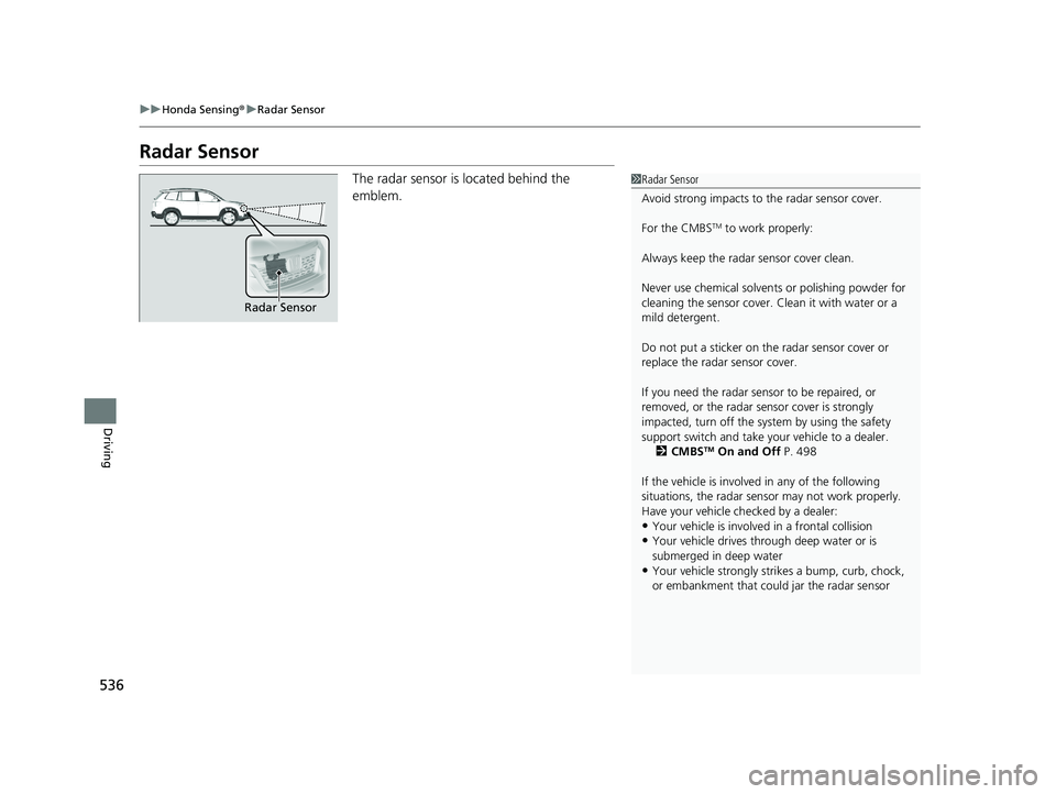 HONDA PASSPORT 2020 (in English) Workshop Manual 536
uuHonda Sensing ®u Radar Sensor
Driving
Radar Sensor
The radar sensor is located behind the
emblem.1Radar Sensor
Avoid strong impacts to the radar sensor cover.
For the CMBS
TM to work properly HONDA PASSPORT 2020 (in English) Workshop Manual 536
uuHonda Sensing ®u Radar Sensor
Driving
Radar Sensor
The radar sensor is located behind the
emblem.1Radar Sensor
Avoid strong impacts to the radar sensor cover.
For the CMBS
TM to work properly