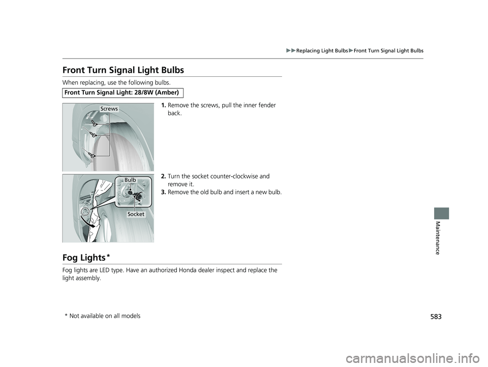 HONDA PASSPORT 2020   (in English) Owners Guide 583
uuReplacing Light Bulbs uFront Turn Signal Light Bulbs
Maintenance
Front Turn Signal Light Bulbs
When replacing, use the following bulbs.
1.Remove the screws, pull the inner fender 
back.
2. Turn 