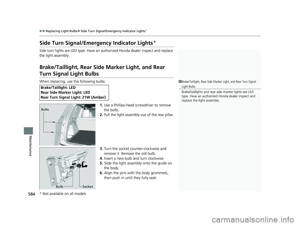 HONDA PASSPORT 2020   (in English) Owners Guide 584
uuReplacing Light Bulbs uSide Turn Signal/Emergency Indicator Lights*
Maintenance
Side Turn Signal/Emergency Indicator Lights*
Side turn lights are LED type. Have an au thorized Honda dealer inspe