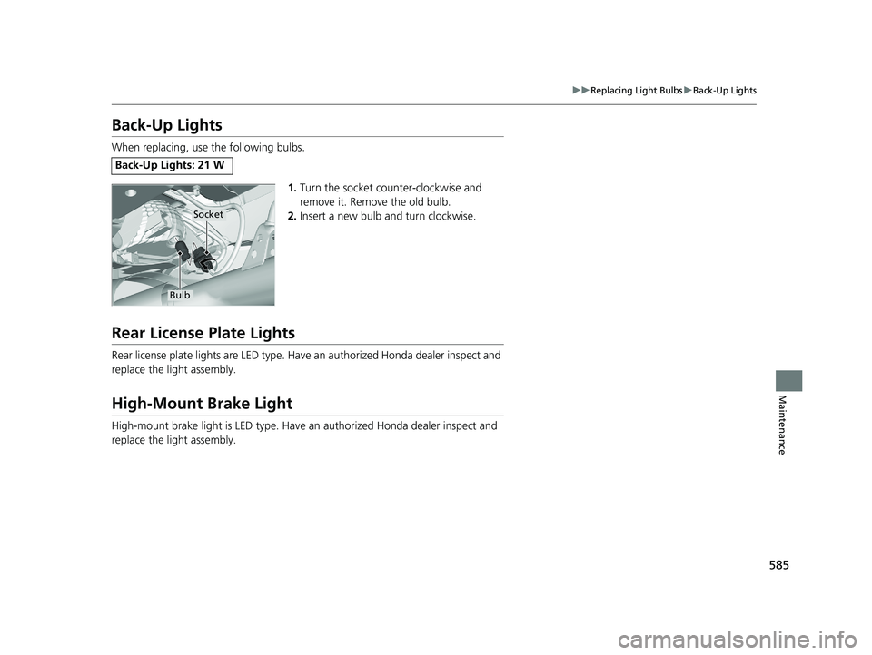 HONDA PASSPORT 2020   (in English) Owners Guide 585
uuReplacing Light Bulbs uBack-Up Lights
Maintenance
Back-Up Lights
When replacing, use the following bulbs.
1.Turn the socket counter-clockwise and 
remove it. Remove the old bulb.
2. Insert a new