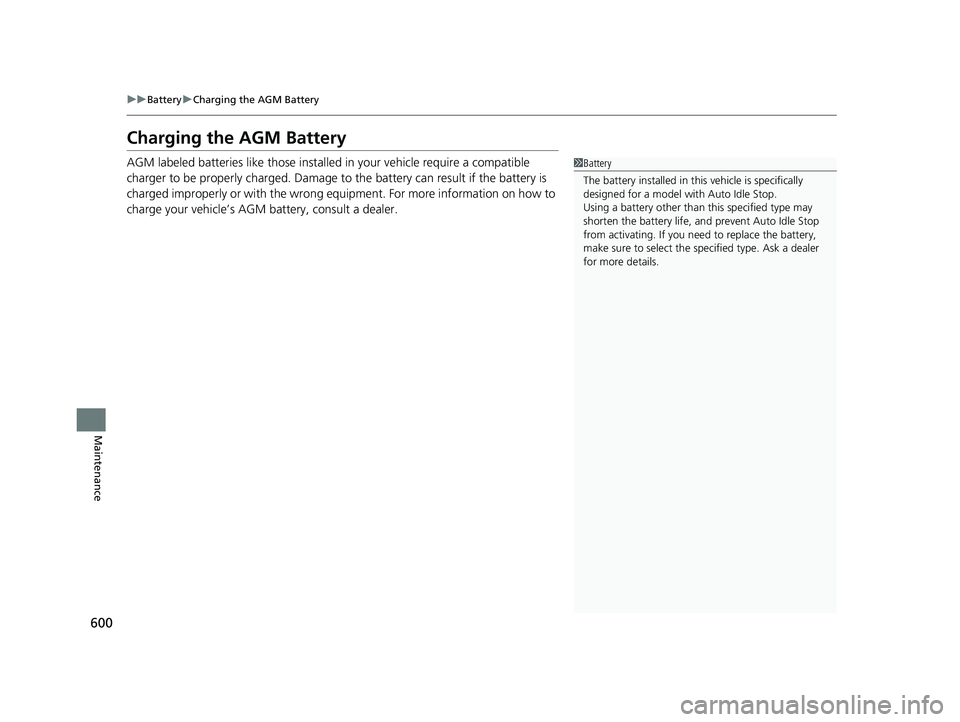 HONDA PASSPORT 2020 Owners Manual (in English) 600
uuBattery uCharging the AGM Battery
Maintenance
Charging the AGM Battery
AGM labeled batteries like those installe d in your vehicle require a compatible
charger to be properly charged. Damage to HONDA PASSPORT 2020 Owners Manual (in English) 600
uuBattery uCharging the AGM Battery
Maintenance
Charging the AGM Battery
AGM labeled batteries like those installe d in your vehicle require a compatible
charger to be properly charged. Damage to