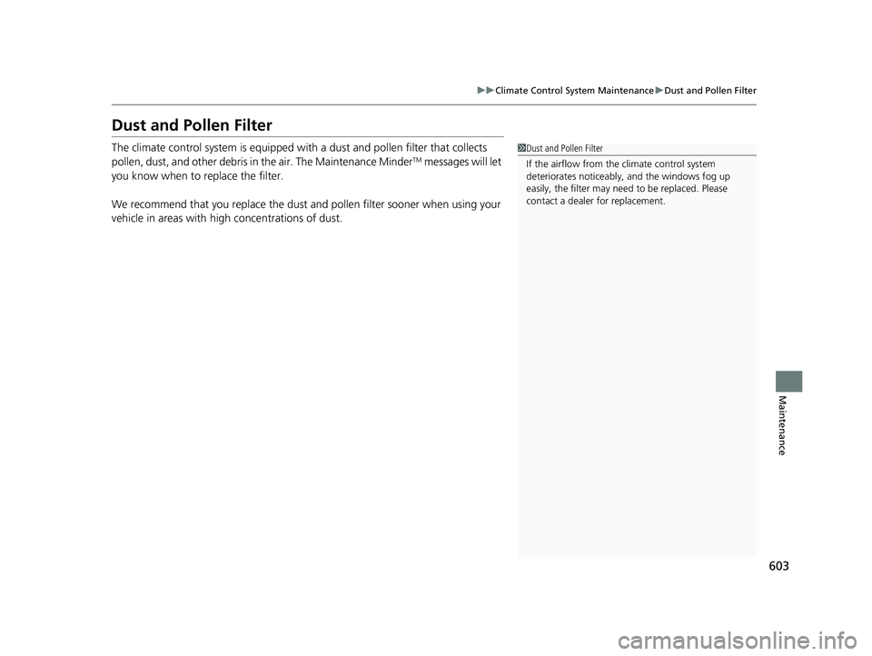 HONDA PASSPORT 2020 Owners Manual (in English) 603
uuClimate Control System Maintenance uDust and Pollen Filter
Maintenance
Dust and Pollen Filter
The climate control system is equipped with a dust and pollen filter that collects
pollen, dust, a HONDA PASSPORT 2020 Owners Manual (in English) 603
uuClimate Control System Maintenance uDust and Pollen Filter
Maintenance
Dust and Pollen Filter
The climate control system is equipped with a dust and pollen filter that collects
pollen, dust, a